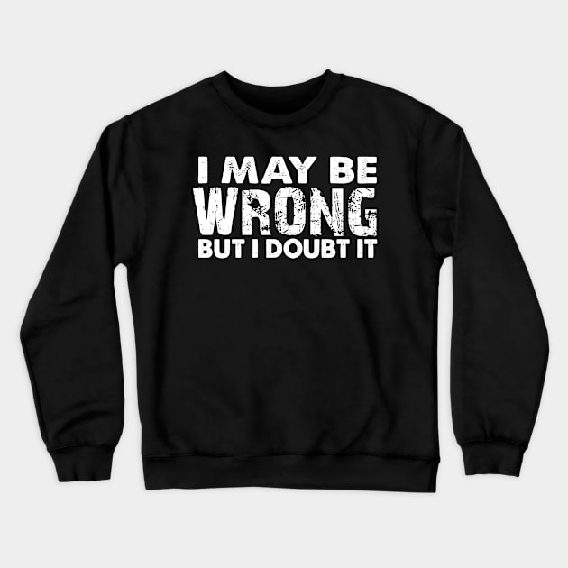 I May Be Wrong But I Doubt It Crewneck Sweatshirt by StarsDesigns